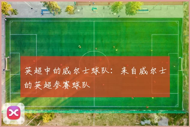 英超中的威尔士球队:来自威尔士的英超参赛球队