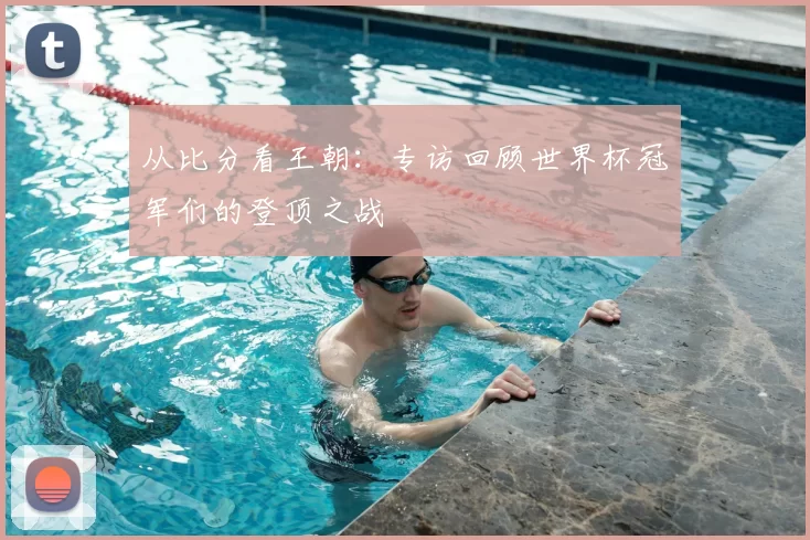 从比分看王朝:专访回顾世界杯冠军们的登顶之战