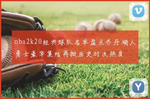 nba2k20经典球队名单盘点乔丹湖人勇士豪华集结再掀历史对决热度