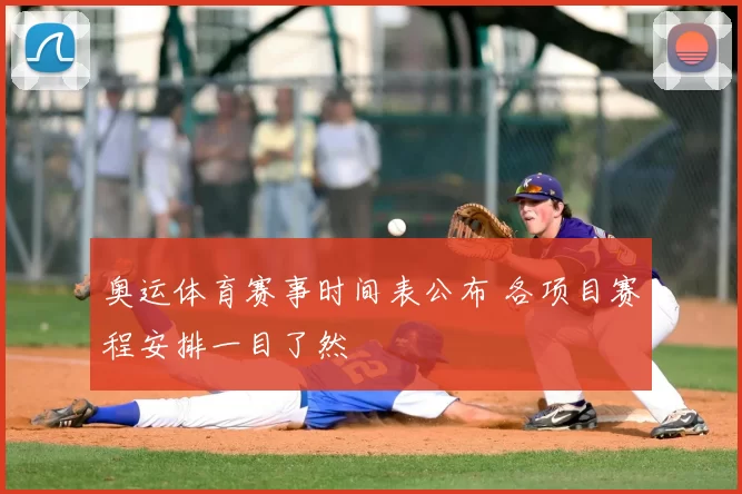 奥运体育赛事时间表公布 各项目赛程安排一目了然