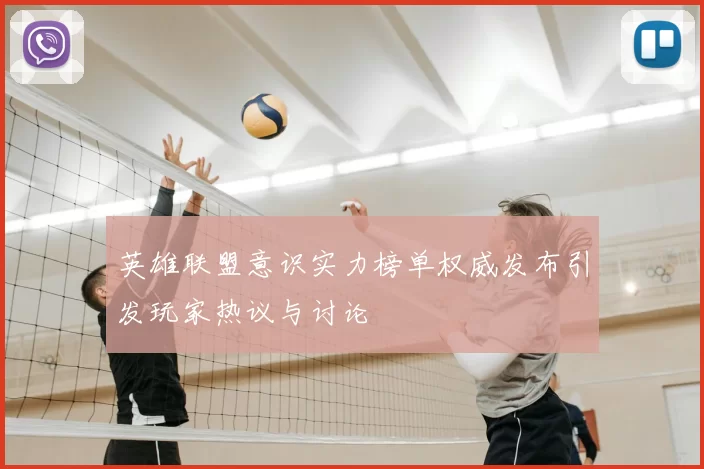 英雄联盟意识实力榜单权威发布引发玩家热议与讨论