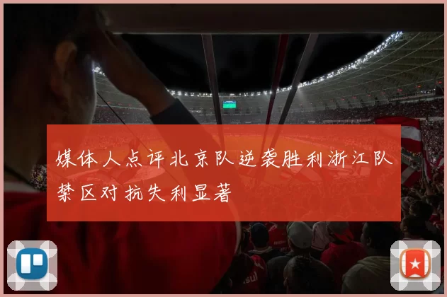 媒体人点评北京队逆袭胜利浙江队禁区对抗失利显著