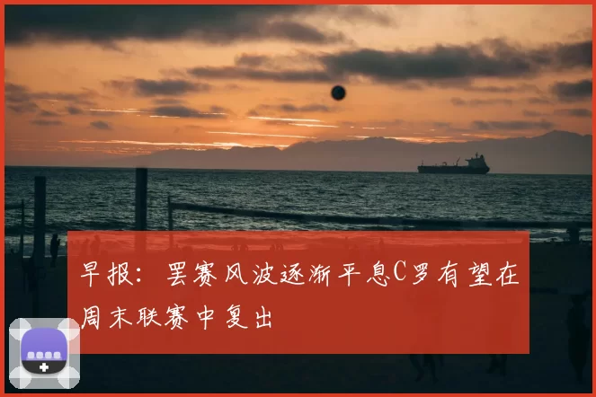 早报：罢赛风波逐渐平息C罗有望在周末联赛中复出
