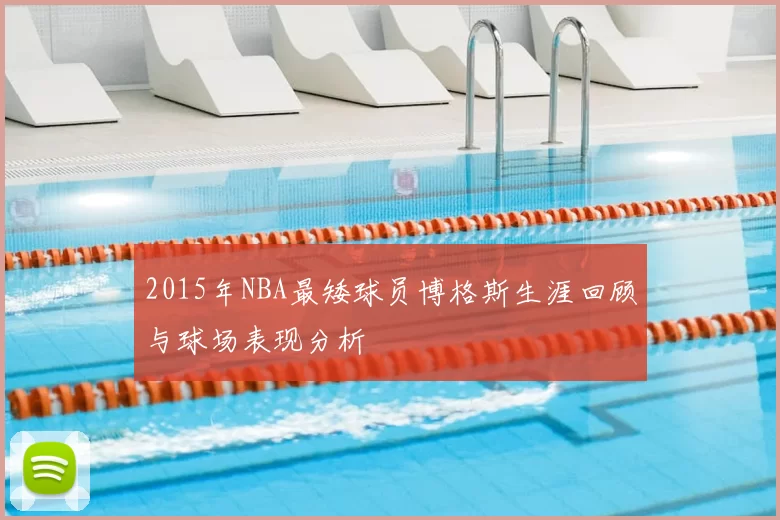 2015年NBA最矮球员博格斯生涯回顾与球场表现分析