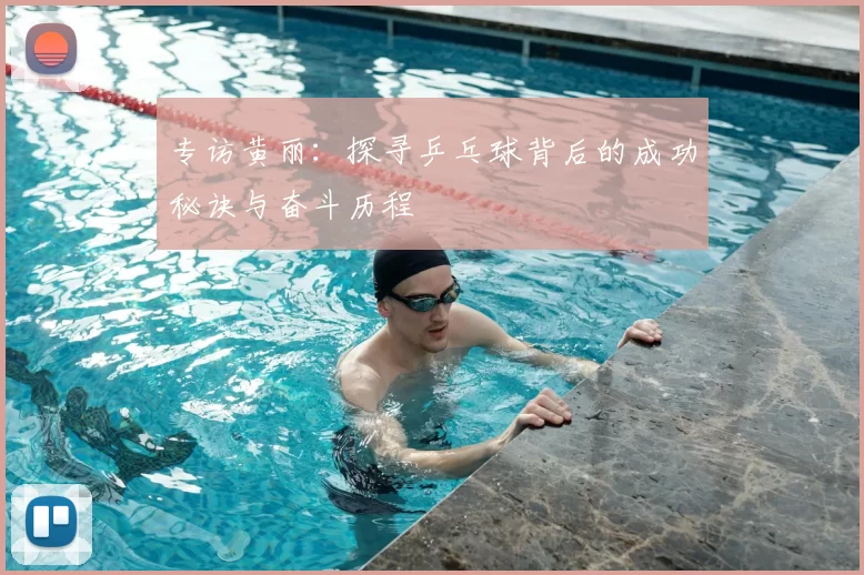 专访黄丽：探寻乒乓球背后的成功秘诀与奋斗历程
