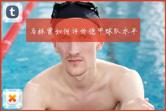 马林曾如何评价德甲球队水平