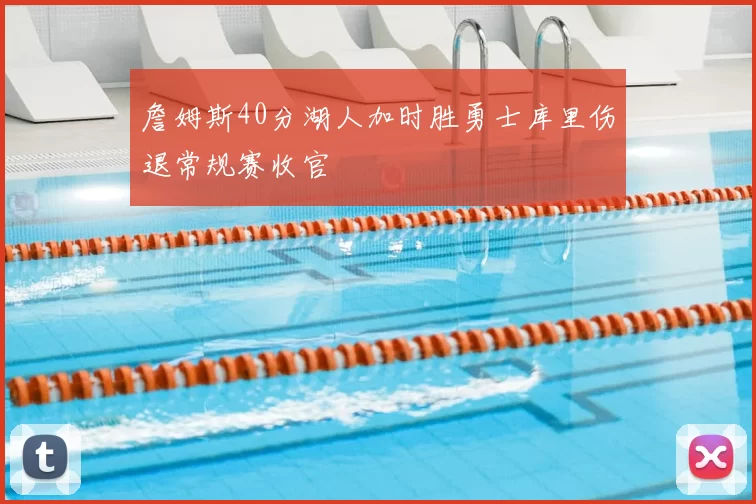 詹姆斯40分湖人加时胜勇士库里伤退常规赛收官