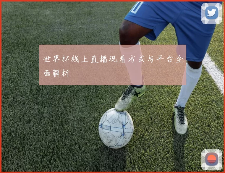 世界杯线上直播观看方式与平台全面解析