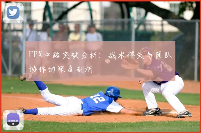 FPX中路突破分析:战术得失与团队协作的深度剖析