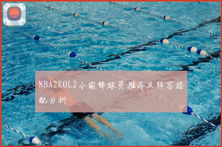NBA2KOL2小前锋球员推荐及阵容搭配分析