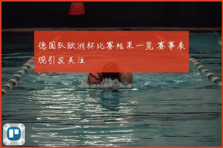 德国队欧洲杯比赛结果一览 赛事表现引发关注