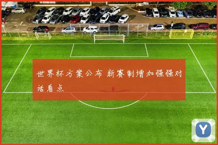 世界杯方案公布 新赛制增加强强对话看点