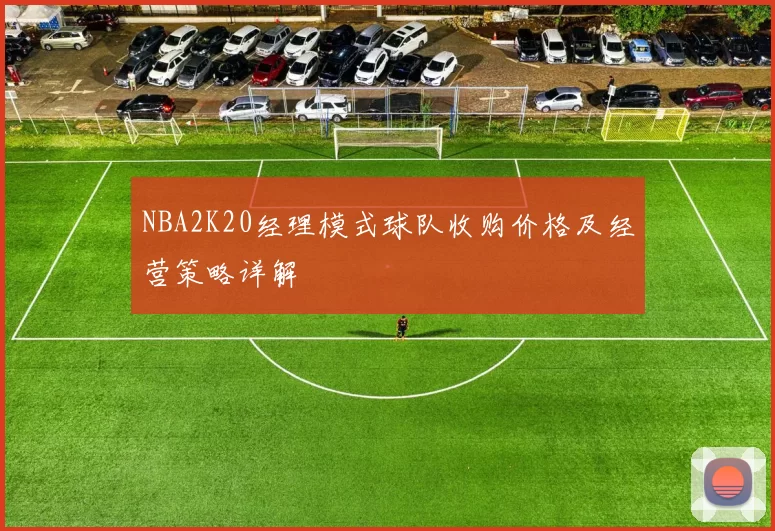 NBA2K20经理模式球队收购价格及经营策略详解
