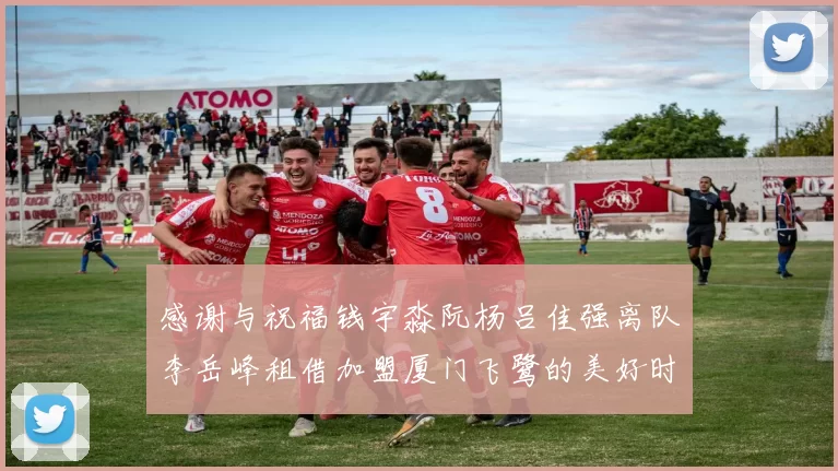 感谢与祝福钱宇淼阮杨吕佳强离队李岳峰租借加盟厦门飞鹭的美好时刻