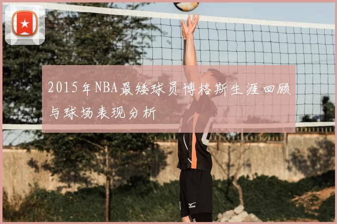 2015年NBA最矮球员博格斯生涯回顾与球场表现分析