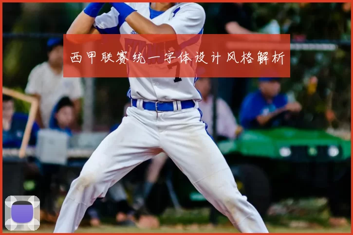 西甲联赛统一字体设计风格解析