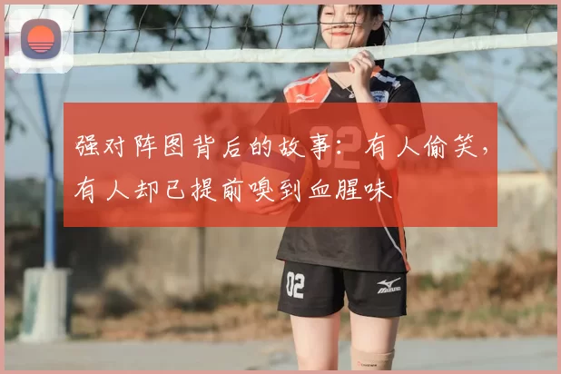强对阵图背后的故事：有人偷笑，有人却已提前嗅到血腥味
