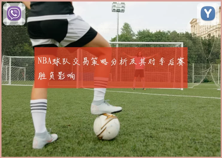 NBA球队交易策略分析及其对季后赛胜负影响