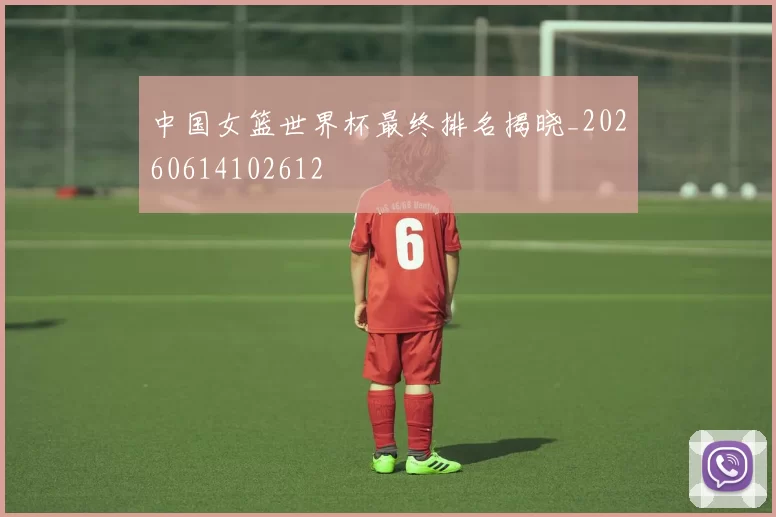 中国女篮世界杯最终排名揭晓_20260614102612