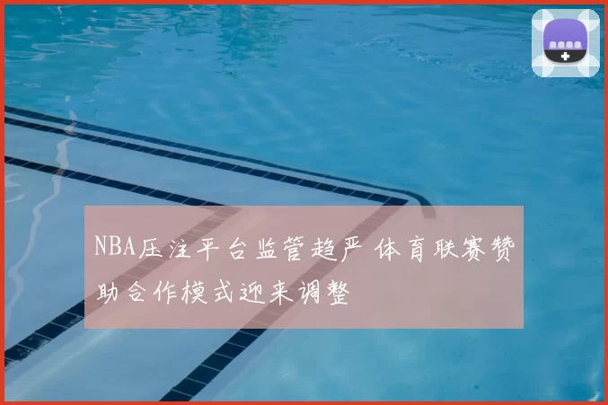 NBA压注平台监管趋严 体育联赛赞助合作模式迎来调整