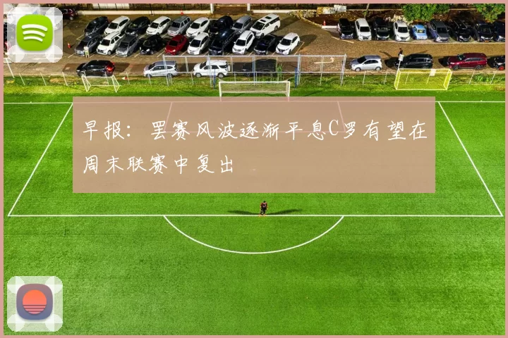 早报:罢赛风波逐渐平息C罗有望在周末联赛中复出