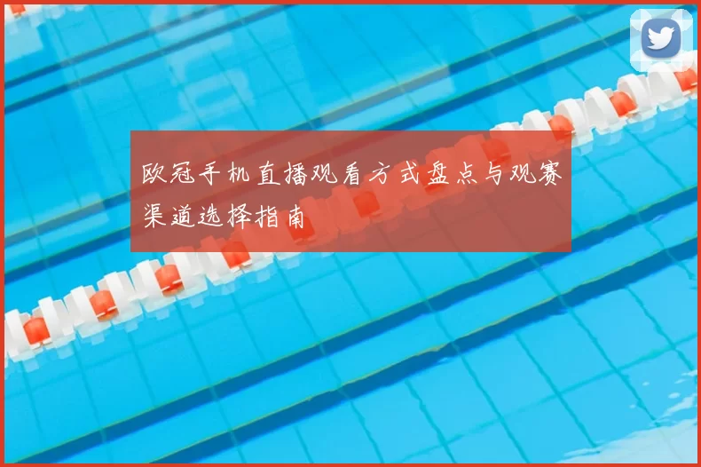欧冠手机直播观看方式盘点与观赛渠道选择指南