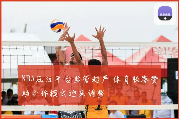 NBA压注平台监管趋严 体育联赛赞助合作模式迎来调整