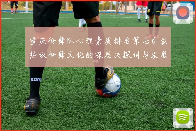 重庆街舞队心理素质排名第七引发热议街舞文化的深层次探讨与发展