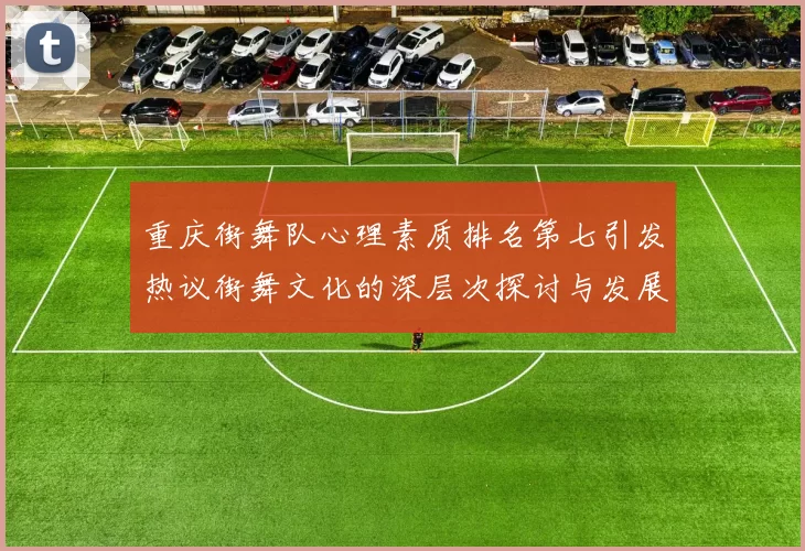 重庆街舞队心理素质排名第七引发热议街舞文化的深层次探讨与发展