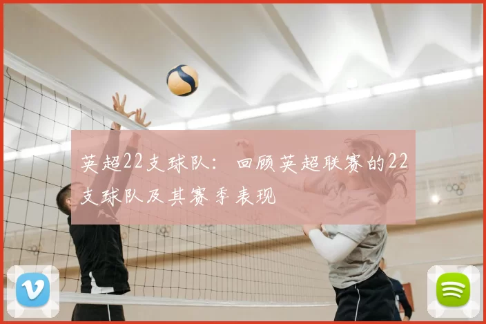 英超22支球队:回顾英超联赛的22支球队及其赛季表现